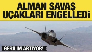 Gerilim artıyor: Alman savaş uçakları engelledi