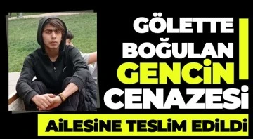 Gölette boğulan gencin cenazesi ailesine teslim edildi.