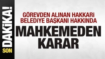 Görevden alınan Hakkari Belediye Başkanı hakkında mahkemeden karar!