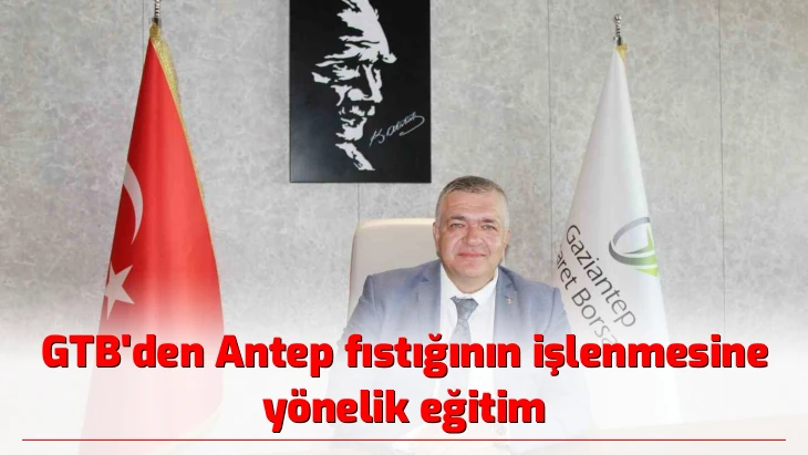 GTB’den Antep fıstığının işlenmesine yönelik eğitim