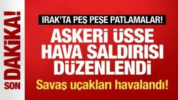 Irak'ta peş peşe patlamalar! Askeri üsse hava saldırısı düzenlendi