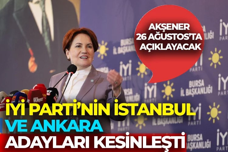 İYİ Parti'nin Ankara ve İstanbul adayları kesinleşti     