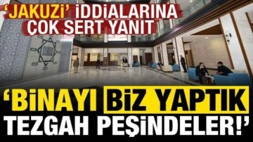 'Jakuzi' iddialarına sert yanıt: Binayı biz hizmete aldık, tezgah peşindeler...