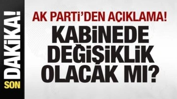 Kabinede değişiklik olacak mı? AK Parti'den son dakika açıklaması