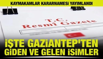 Kaymakamlar Kararnamesi yayımlandı: İşte Gaziantep’ten giden ve gelen isimler