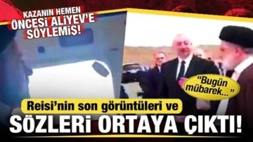 Kaza öncesi Reisi'nin son sözleri ve görüntüsü ortaya çıktı: Bugün mübarek...