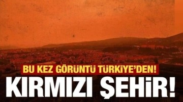 Kırmızı şehir! Bu kez görüntü Türkiye'den