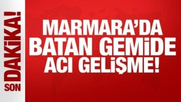 Marmara'da batan gemide bir denizcinin cansız bedenine ulaşıldı!