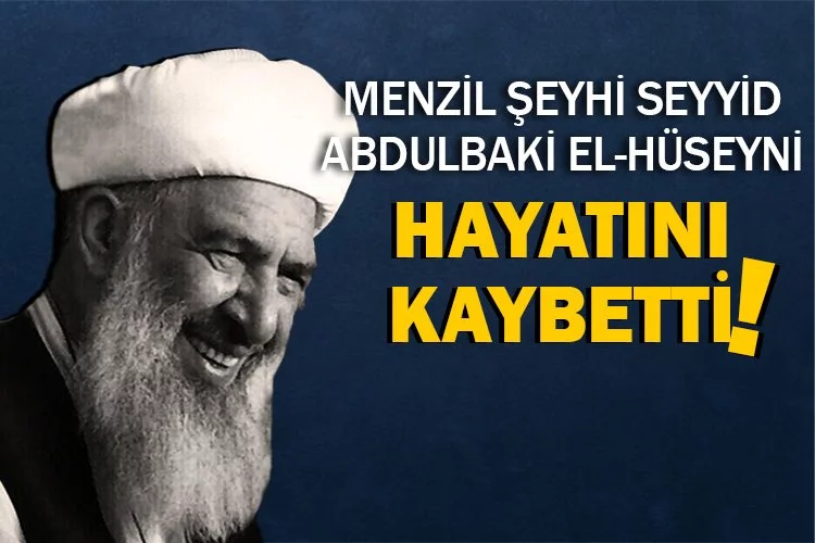 Menzil lideri Abdulbaki El-Hüseyni hayatını kaybetti