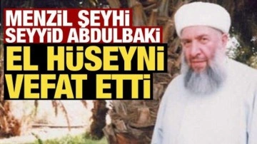 Menzil Şeyhi Seyyid Abdülbâkî Elhüseynî vefat etti