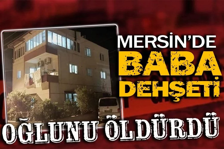 Mersin'de vahşet! Baba, 7 yaşındaki oğlunu öldürdü