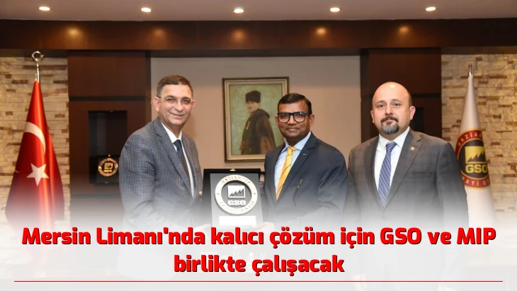 Mersin Limanı’nda kalıcı çözüm için GSO ve MIP birlikte çalışacak