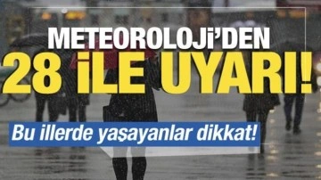 Meteoroloji'den 28 ile uyarı! Bu illerde yaşayanlar dikkat