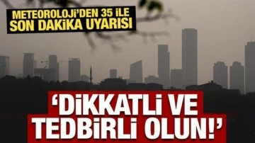 Meteoroloji'den 35 ile son dakika uyarısı: Dikkatli ve tedbirli olun!