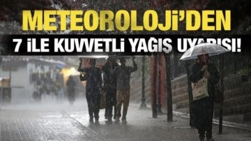 Meteoroloji'den 7 ile kuvvetli yağış uyarısı!