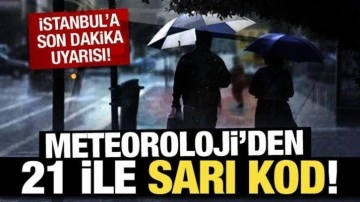 Meteoroloji'den son dakika İstanbul dahil 21 ile sarı kodlu uyarı!