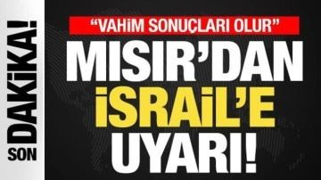 Mısır, İsrail'i resmen uyardı: Vahim sonuçları olur...