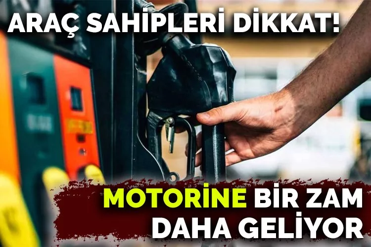 Motorine bir zam daha geliyor