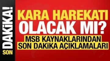 MSB kaynaklarından son dakika açıklamaları! Yeni kara harekatı olacak mı?