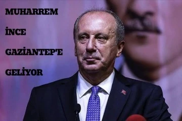 Muharrem İnce Gaziantep'e Geliyor.