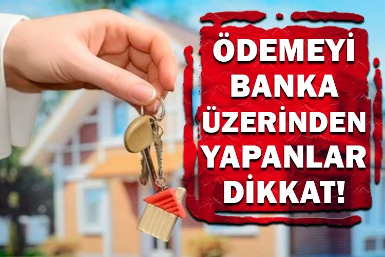 Ödemeyi banka üzerinden yapan kiracılar dikkat!