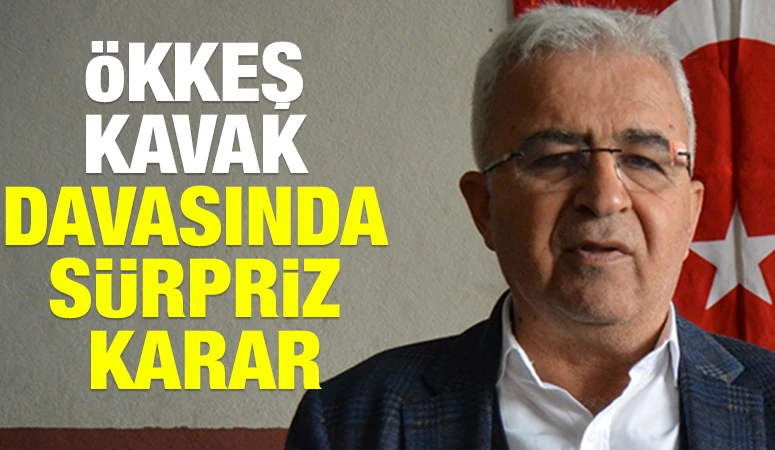 ÖKKEŞ KAVAK DAVASINDA SÜRPRİZ KARAR