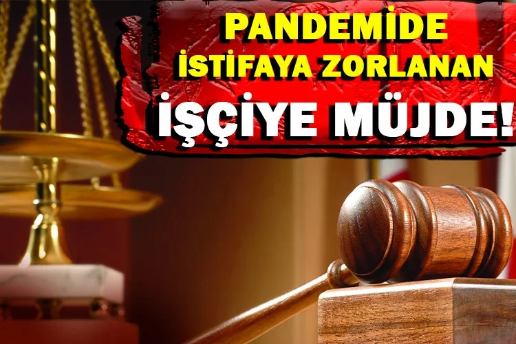 Pandemide istifaya zorlanan işçiye müjde