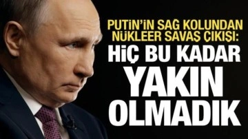 Putin'in sağ kolundan nükleer savaş açıklaması: Hiçbir zaman bu kadar yakın olmadık