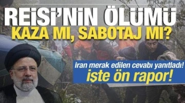 Reisi'nin ölümü Kaza mı sabotaj mı? İran ön raporu yayımladı