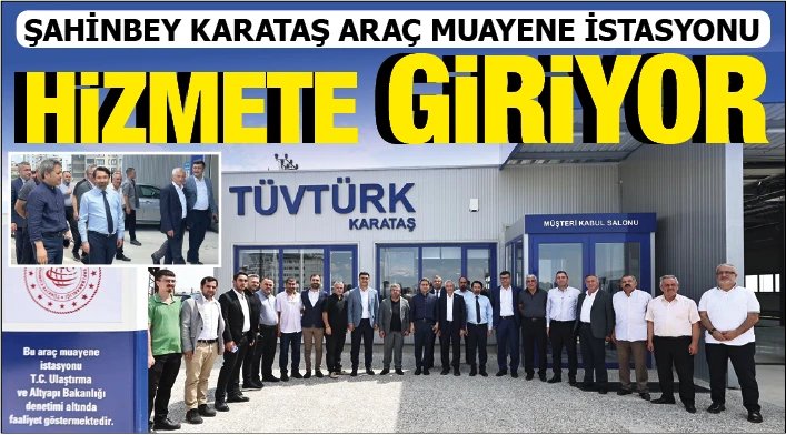 ŞAHİNBEY KARATAŞ ARAÇ MUAYENE İSTASYONU HİZMETE GİRİYOR