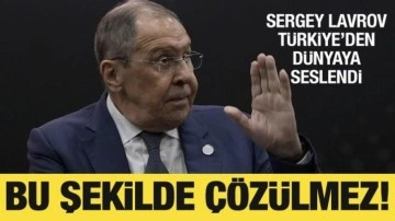 Sergey Lavrov, Türkiye'den dünyaya seslendi