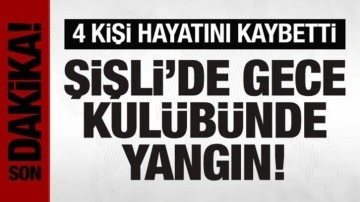 Şişli'de gece kulübünde yangın: 4 kişi hayatını kaybetti