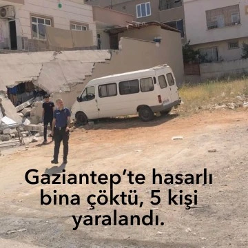 Son Dakika... Gaziantep'te hasarlı iki katlı bina çöktü: 5 yaralı