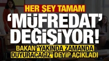 Son dakika: 'Yakın zamanda duyuracağız' deyip açıkladı! Her şey tamam, müfredat değişiyor