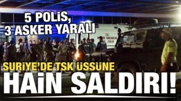 Suriye'de TSK üssüne hain saldırı: 5 polis, 3 asker yaralı