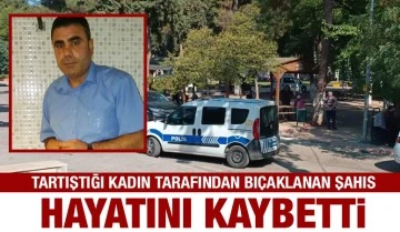 Tartıştığı kadın tarafından bıçaklanan şahıs hayatını kaybetti