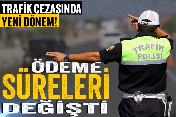 Trafik cezasında yeni dönem! Ödeme süreleri değişti