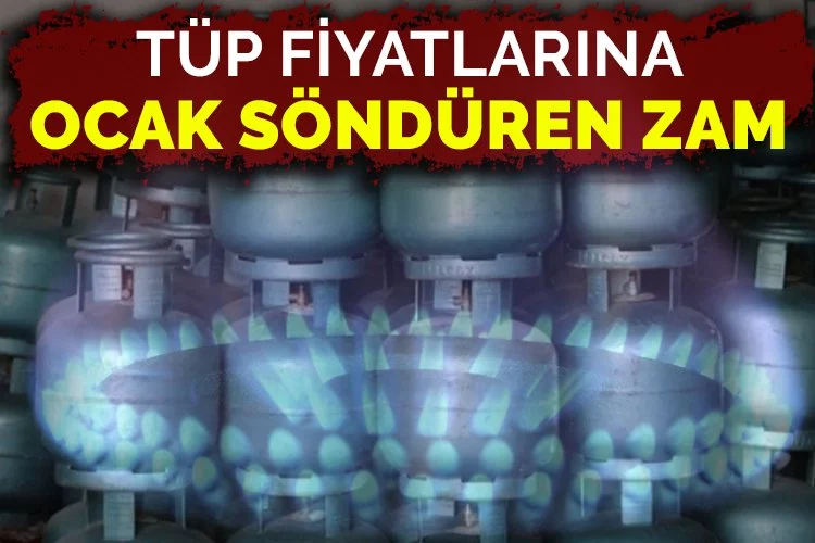 Tüp fiyatlarında ocak söndüren zamlar açıklandı