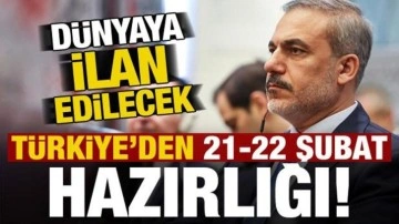 Türkiye'den 21-22 Şubat hazırlığı! Dünyaya ilan edilecek...