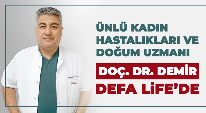 Ünlü Kadın Hastalıkları ve Doğum Uzmanı Doç. Dr. Mustafa Demir Defa Life’de