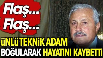 Ünlü teknik adam Sakıp Özberk boğularak hayatını kaybetti