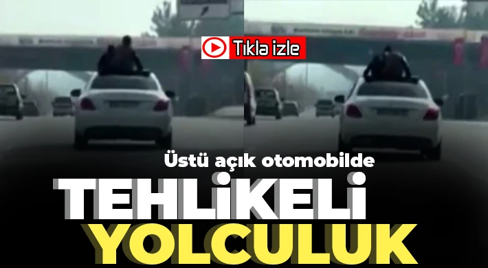 Üstü açık otomobilde tehlikeli yolculuk