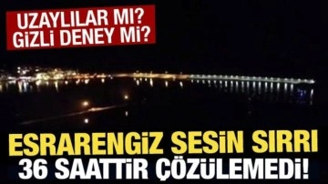 Uzaylılar mı, gizli deney mi? Esrarengiz sesin sırrı 36 saattir çözülemedi!