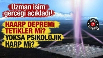 Uzman isim gerçeği açıkladı! HAARP depremi tetikler mi? Yoksa psikolojik harp mi?