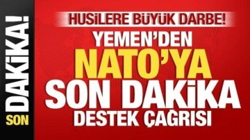 Yemen'den NATO'ya son dakika çağrısı! Husilere büyük darbe