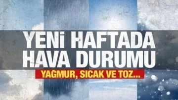 Yeni haftada hava durumu raporu: Yağmur, sıcak ve toz taşınımı