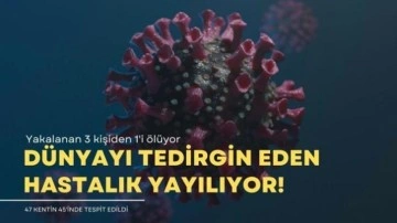 Yeni virüs hızla yayılıyor: Yakalanan 3 kişiden birini öldürüyor!