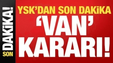 YSK'dan son dakika 'Van' kararı! Mazbata hangi isme verilecek?