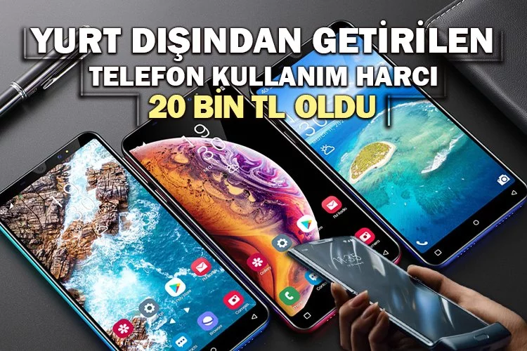 Yurt dışından getirilen telefon kullanım harcı 20 bin TL oldu